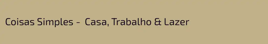 Coisas Simples -  Casa, Trabalho & Lazer